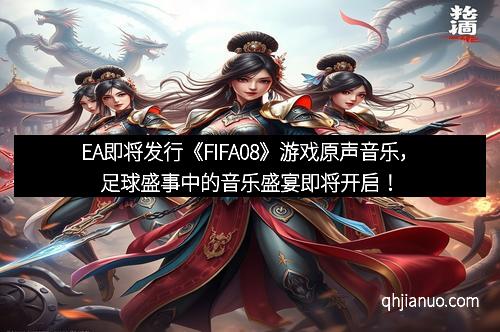 EA即将发行《FIFA08》游戏原声音乐，足球盛事中的音乐盛宴即将开启！