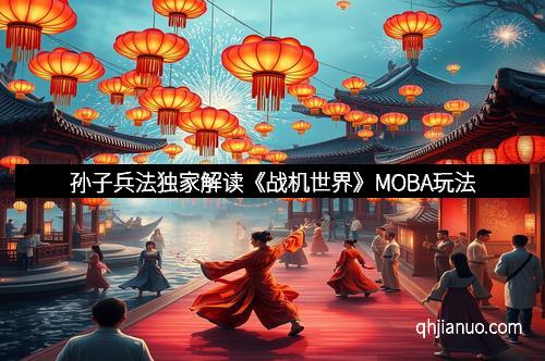 孙子兵法独家解读《战机世界》MOBA玩法